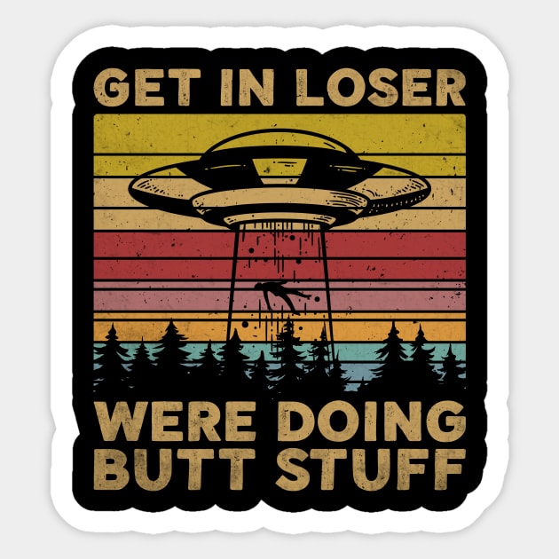 Get In Loser We're Doing Butt Stuff Alien Abduction Sticker by Visual Vibes